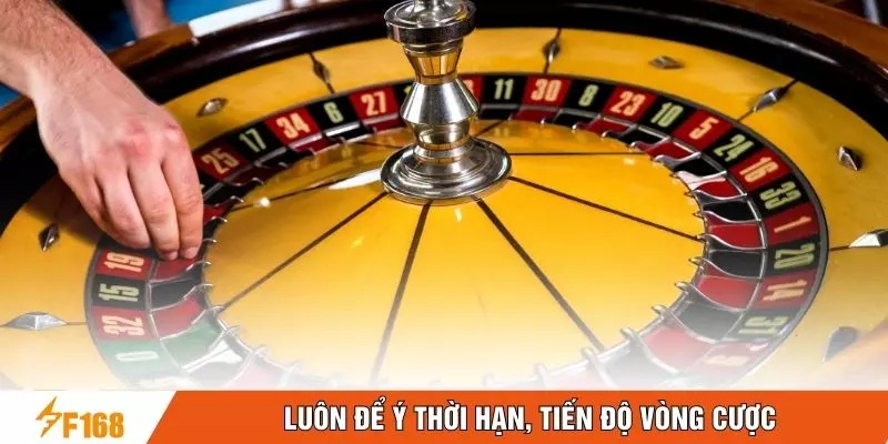 Luôn để ý thời hạn, tiến độ vòng cược